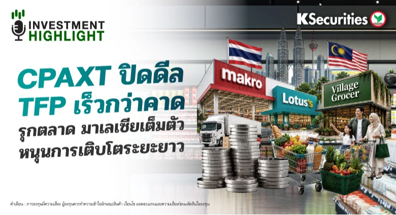 CPAXT ปิดดีล TFP เร็วกว่าคาด รุกตลาดมาเลเซียเต็มตัว หนุนการเติบโตระยะยาว