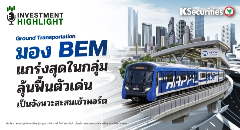 Ground Transportation มอง BEM แกร่งสุดในโลก ลุ้นฟื้นตัวเด่น เป็นจังหวะสะสมเข้าพอร์ต