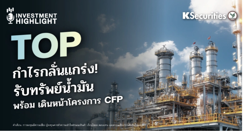  TOP กำไรกลั่นแกร่ง! รับทรัพย์น้ำมัน พร้อม เดินหน้าโครงการ CFP