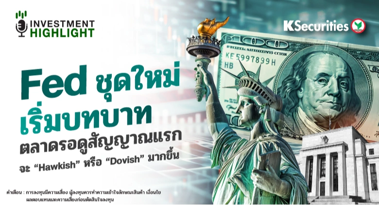 Fed ชุดใหม่เริ่มบทบาท ตลาดรอดูสัญญาณแรก จะ “Hawkish” หรือ “Dovish” มากขึ้น