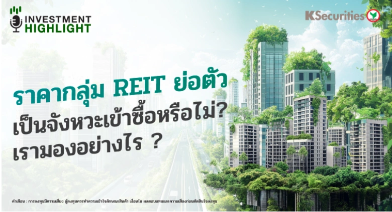 ราคากลุ่ม REIT ย่อตัว เป็นจังหวะเข้าซื้อหรือไม่? เรามองอย่างไร?