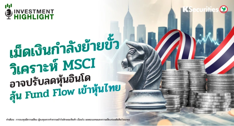 เม็ดเงินกำลังย้ายขั้ว วิเคราะห์ MSCI อาจปรับลดหุ้นอินโด ลุ้น Fund Flow เข้าหุ้นไทย