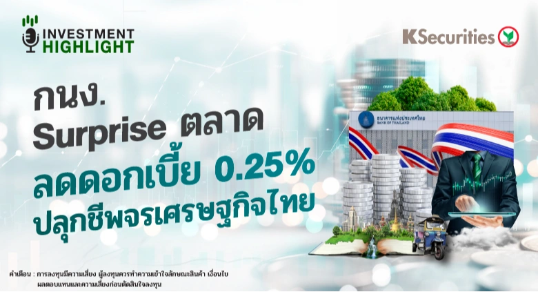 กนง. Surprise ตลาด ลดดอกเบี้ย 0.25% ปลุกชีพจรเศรษฐกิจไทย 