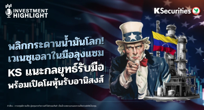 พลิกกระดานน้ำมันโลก! เวเนซุเอลาในมือลุงแซม KS แนะกลยุทธ์รับมือ พร้อมเปิดโผหุ้นรับอานิสงส์