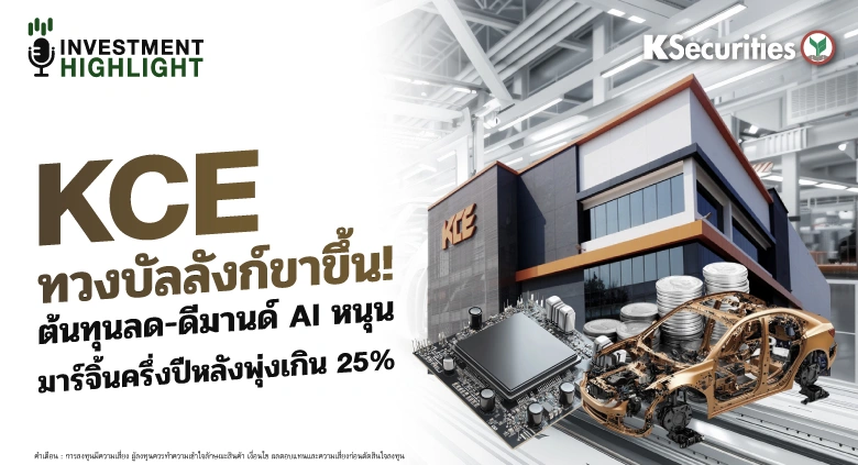KCE ทวงบัลลังก์ขาขึ้น! ต้นทุนลด-ดีมานด์ AI หนุน มาร์จิ้นครึ่งปีหลังพุ่งเกิน 25%