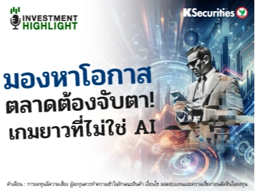 มองหาโอกาส ตลาดต้องจับตา! เกมยาวที่ไม่ใช่ AI 