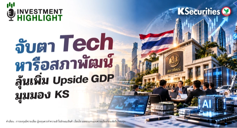 📈 จับตา Tech หารือสภาพัฒน์ ลุ้นเพิ่ม Upside GDP 🔎 มุมมอง KS