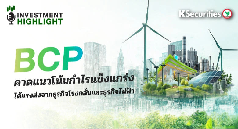 BCP คาดแนวโน้มกำไรแข็งแกร่ง ได้แรงส่งจากธุรกิจโรงกลั่นและธุรกิจไฟฟ้า