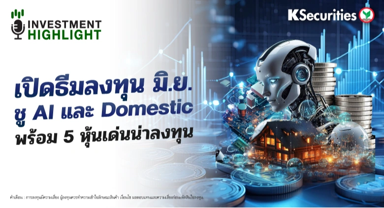 เปิดธีมลงทุน มิ.ย. ชู AI และ Domestic พร้อม 5 หุ้นเด่นน่าลงทุน