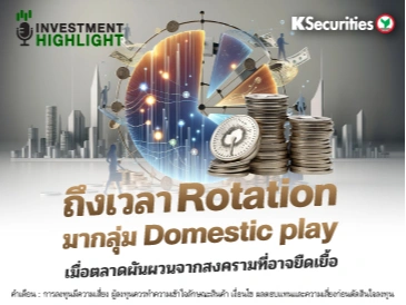 ถึงเวลา Rotation มากลุ่ม Domestic play เมื่อตลาดผันผวนจากสงครามที่อาจยืดเยื้อ