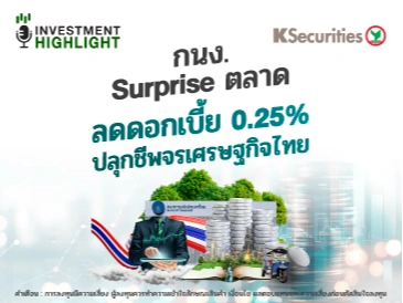 กนง. Surprise ตลาด ลดดอกเบี้ย 0.25% ปลุกชีพจรเศรษฐกิจไทย 