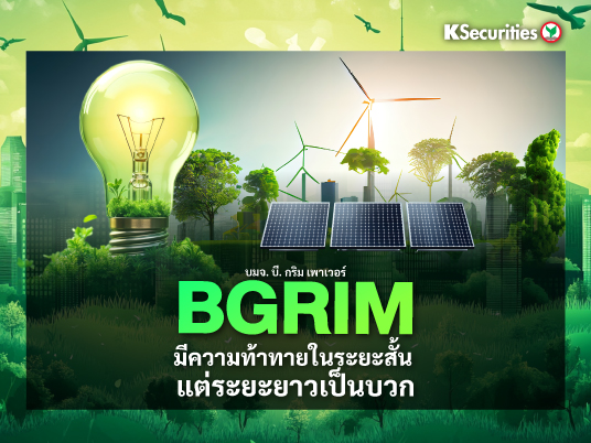 BGRIM มีความท้าทายในระยะสั้น แต่ระยะยาวเป็นบวก