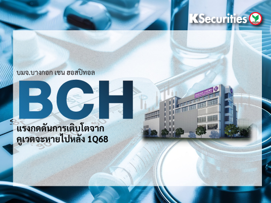 BCH : แรงกดดันการเติบโตจากคูเวตจะหายไปหลังไตรมาส 1/68
