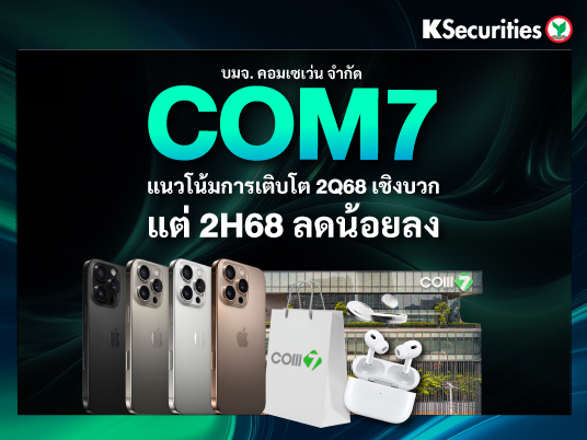 COM7 : แนวโน้มการเติบโต 2Q68 เชิงบวก แต่ 2H68 ลดน้อยลง