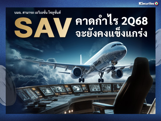 SAV คาดกำไรไตรมาส 2Q68 จะยังคงแข็งแกร่ง