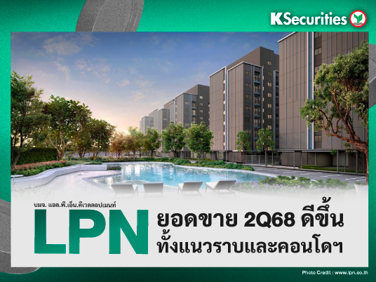 LPN : ยอดขายไตรมาส 2/68 ดีขึ้นทั้งแนวราบและคอนโดฯ