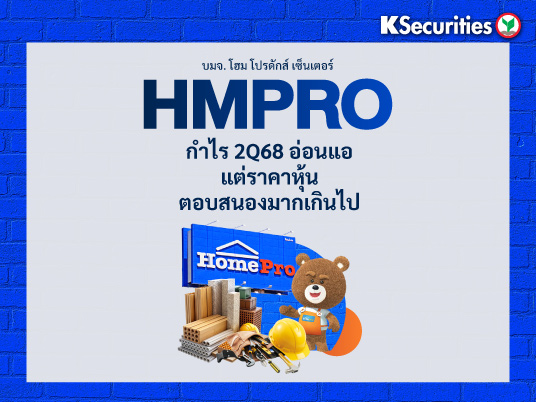 HMPRO :  กำไร 2Q68 อ่อนแอ แต่ราคาหุ้นกลับตอบสนองมากเกินไป