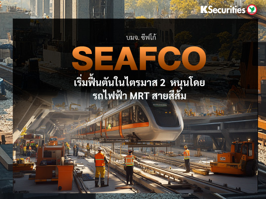 SEAFCO : เริ่มฟื้นตันในไตรมาส 2  หนุนโดยรถไฟฟ้า MRT สายสีส้ม