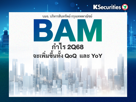 BAM : กำไรไตรมาส 2/68 จะเพิ่มขึ้นทั้ง QoQ และ YoY