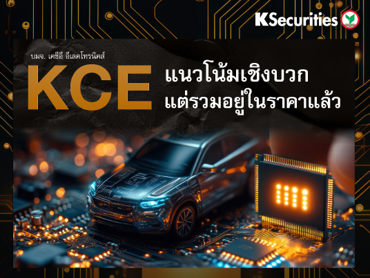 KCE แนวโน้มเชิงบวก แต่รวมอยู่ในราคาแล้ว