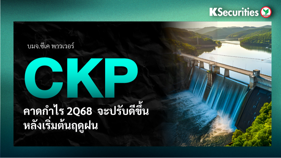 CKP คาดกำไร 2Q68 จะปรับดีขึ้นหลังเริ่มต้นฤดูฝน