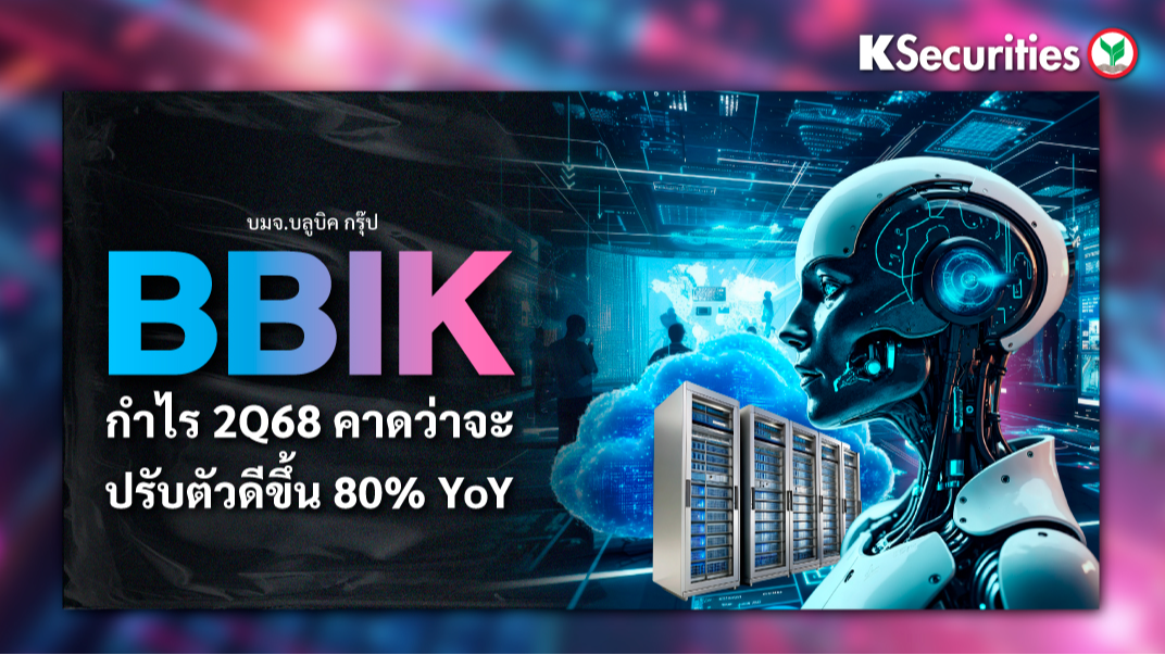 BBIK : กำไรไตรมาส 2/68 คาดว่าจะปรับตัวดีขึ้น 80% YoY