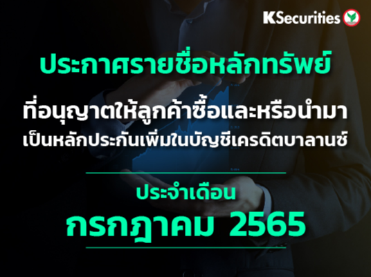 รายชื่อหลักทรัพย์ที่อนุญาตให้ลูกค้าซื้อและ/หรือนำมาเป็นหลักประกันเพื่มในบัญชีเครดิตบาลานซ์ ประจำเดือนกรกฎาคม 2565 ครั้งที่ 4