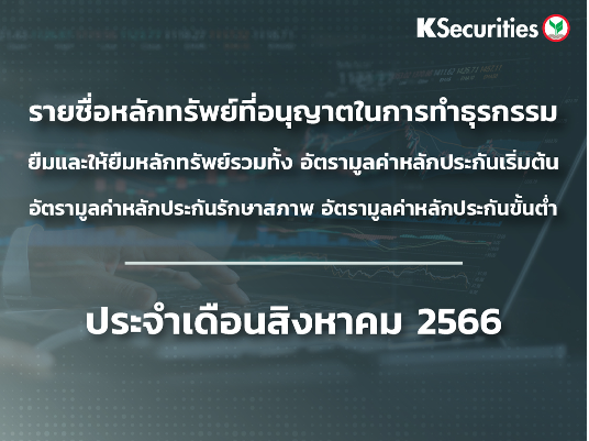 รายชื่อหลักทรัพย์ที่อนุญาตในการทำธุรกรรมยืมและให้ยืมหลักทรัยพ์ รวมทั้ง อัตรามูลค่าหลักประกันเริ่นต้น อัตรามูลค่าหลักประกันรักษาสภาพ อัตรมูลค่าหลักประกันขั้นต่ำ ประจำเดือนสิงหาคม 2566 