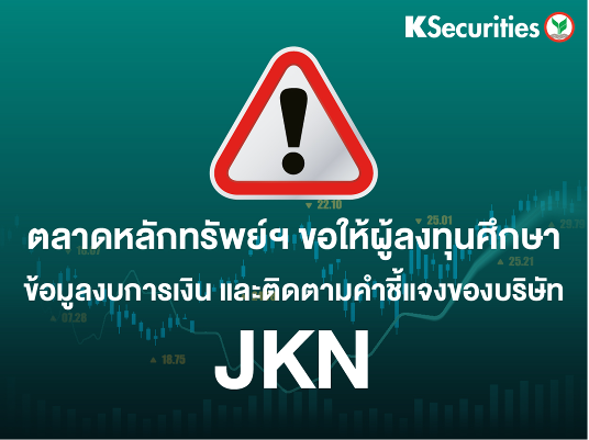 ตลาดหลักทรัพย์ฯ ขอให้ผู้ลงทุนศึกษางบการเงิน และติดตามคำชี้แจงของบริษัท JKN