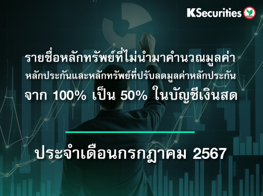 รายชื่อหลักทรัพย์ที่ไม่นำมาคำนวณมูลค่าหลักประกัน และหลักทรัพย์ที่ปรับลดมูลค่าหลักประกันจาก 100% เป็น 50% ในบัญชีเงินสด ประจำเดือนกรกฎาคม 2567
