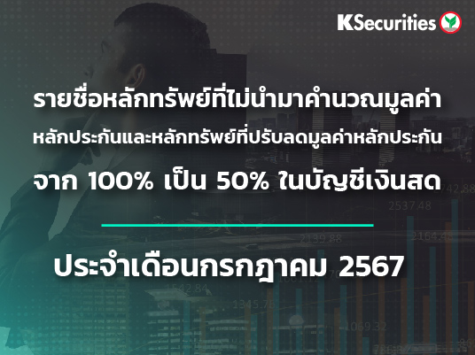 รายชื่อหลักทรัพย์ที่ไม่นำมาคำนวณมูลค่าหลักประกัน และหลักทรัพย์ที่ปรับลดมูลค่าหลักประกันจาก 100% เป็น 50% ในบัญชีเงินสด ประจำเดือนกรกฎาคม 2567 ครั้งที่ 2