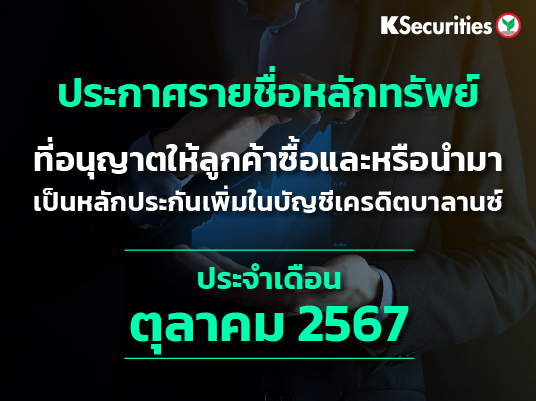 รายชื่อหลักทรัพย์ที่อนุญาตให้ลูกค้าซื้อและ/หรือนำมาเป็นหลักประกันเพื่มในบัญชีเครดิตบาลานซ์ ประจำเดือนตุลาคม 2567