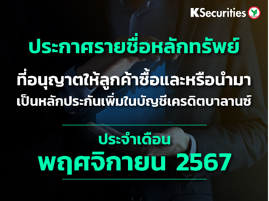 รายชื่อหลักทรัพย์ที่อนุญาตให้ลูกค้าซื้อและ/หรือนำมาเป็นหลักประกันเพื่มในบัญชีเครดิตบาลานซ์ ประจำเดือนพฤศจิกายน 2567