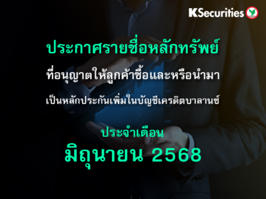 รายชื่อหลักทรัพย์ที่อนุญาตให้ลูกค้าซื้อและ/หรือนำมาเป็นหลักประกันเพื่มในบัญชีเครดิตบาลานซ์ ประจำเดือนมิถุนายน 2568