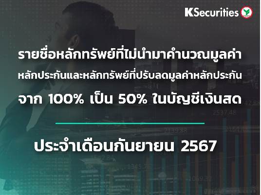 รายชื่อหลักทรัพย์ที่ไม่นำมาคำนวณมูลค่าหลักประกัน และหลักทรัพย์ที่ปรับลดมูลค่าหลักประกันจาก 100% เป็น 50% ในบัญชีเงินสด ประจำเดือนกันยายน 2567
