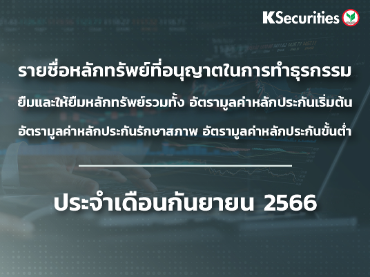 รายชื่อหลักทรัพย์ที่อนุญาตในการทำธุรกรรมยืมและให้ยืมหลักทรัยพ์ รวมทั้ง อัตรามูลค่าหลักประกันเริ่นต้น อัตรามูลค่าหลักประกันรักษาสภาพ อัตรมูลค่าหลักประกันขั้นต่ำ ประจำเดือนกันยายน 2566 