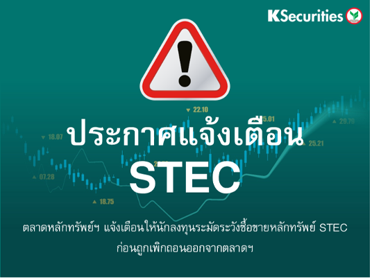 ตลาดหลักทรัพย์ฯ แจ้งเตือนให้นักลงทุนระมัดระวังซื้อขายหลักทรัพย์ STEC  ก่อนถูกเพิกถอนออกจากตลาดฯ 