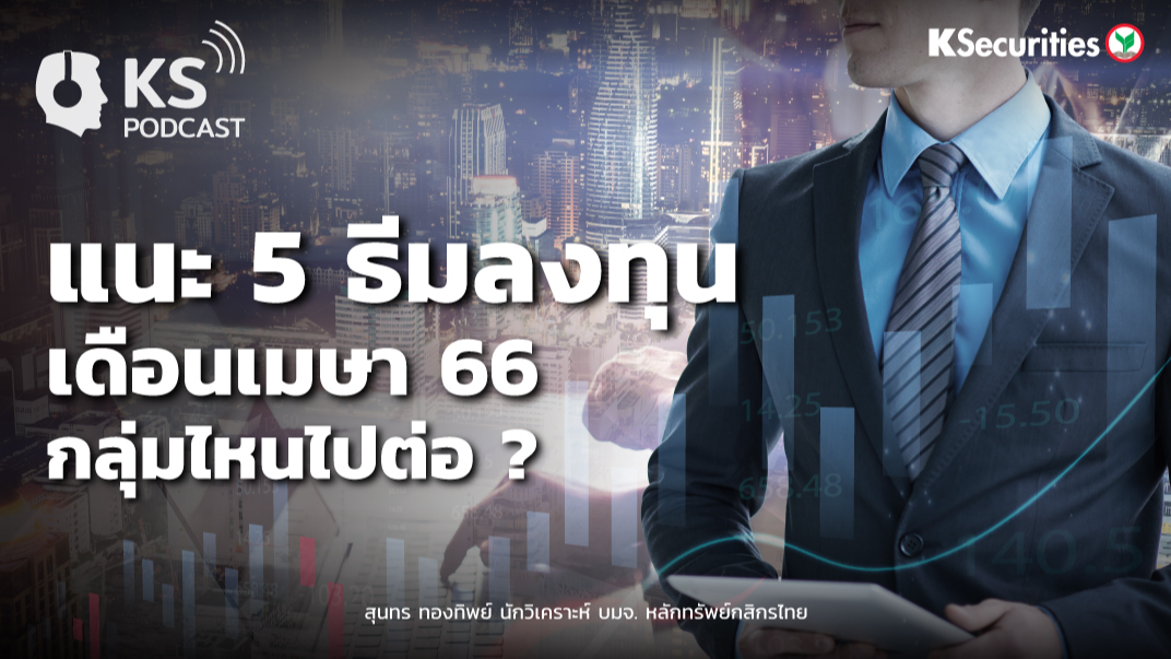 แนะ 5 ธีมลงทุนเดือนเมษา 66 กลุ่มไหนไปต่อ ?