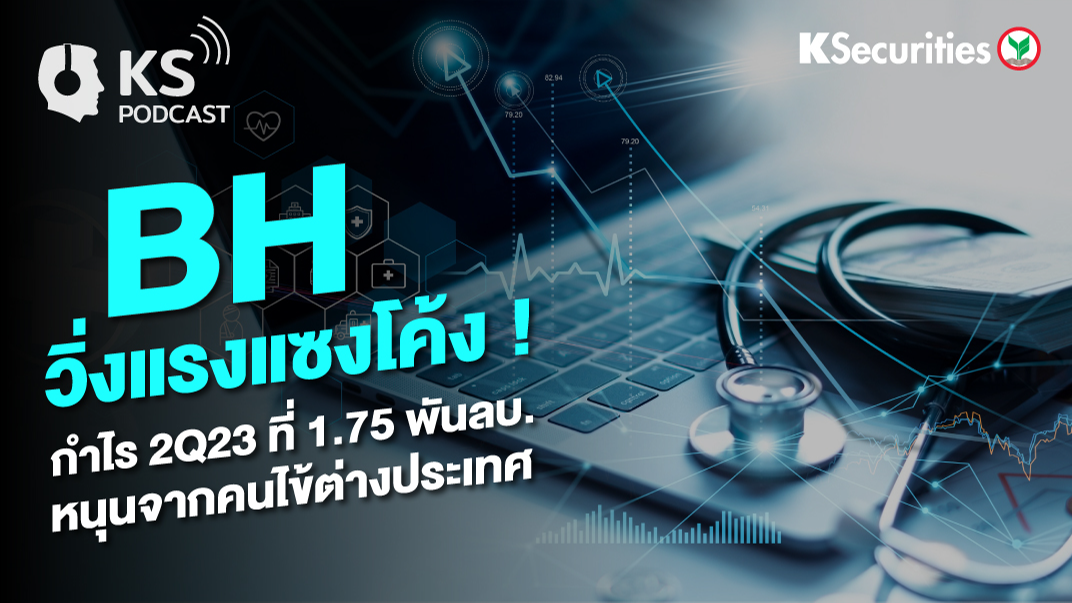 BH วิ่งแรงแซงโค้ง ! กำไร 2Q23 ที่ 1.75 พันลบ. หนุนจากคนไข้ต่างประเทศ
