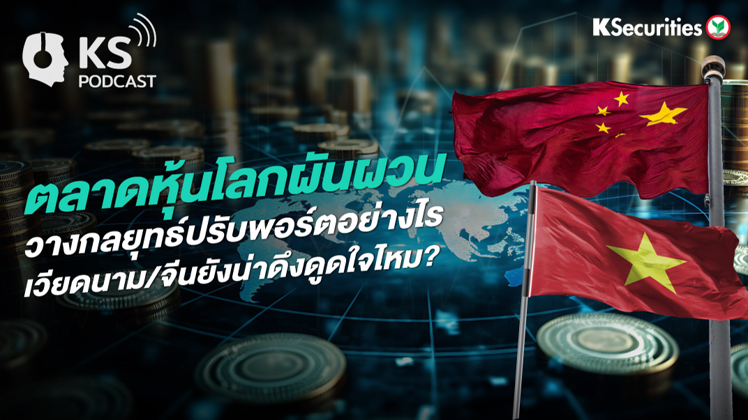 ตลาดหุ้นโลกผันผวน วางกลยุทธ์ปรับพอร์ตอย่างไร? เวียดนาม / จีน ยังน่าดึงดูดใจไหม?