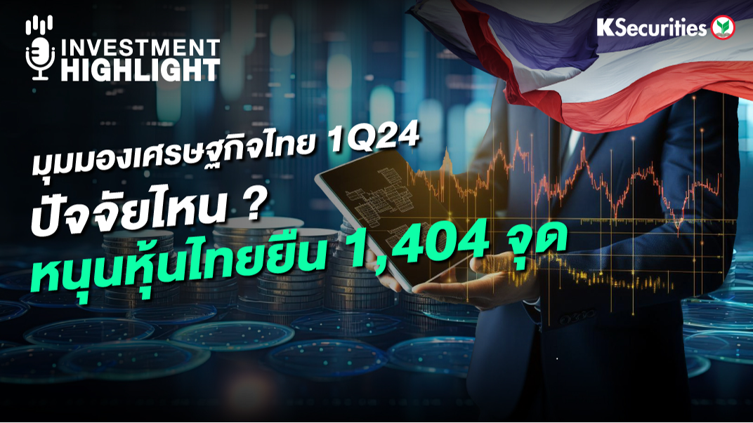 มุมมองเศรษฐกิจไทย 1Q24 ปัจจัยไหน? หนุนหุ้นไทยยืน 1,404 จุด