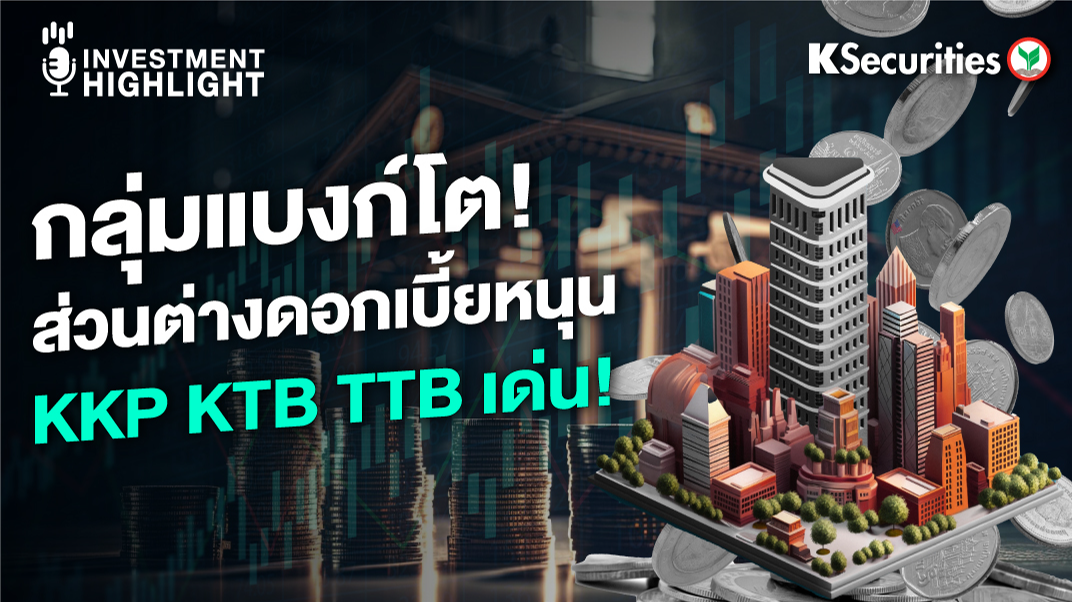 กลุ่มแบงก์โต! ส่วนต่างดอกเบี้ยหนุน KKP KTB TTB เด่น! 