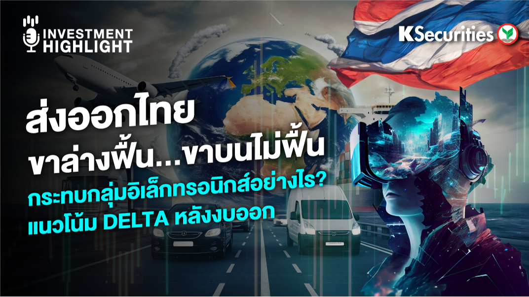 ส่งออกไทย ขาล่างฟื้น ขาบนไม่ฟื้น กระทบกลุ่มอิเล็กทรอนิกส์อย่างไร? แนวโน้ม DELTA หลังงบออก