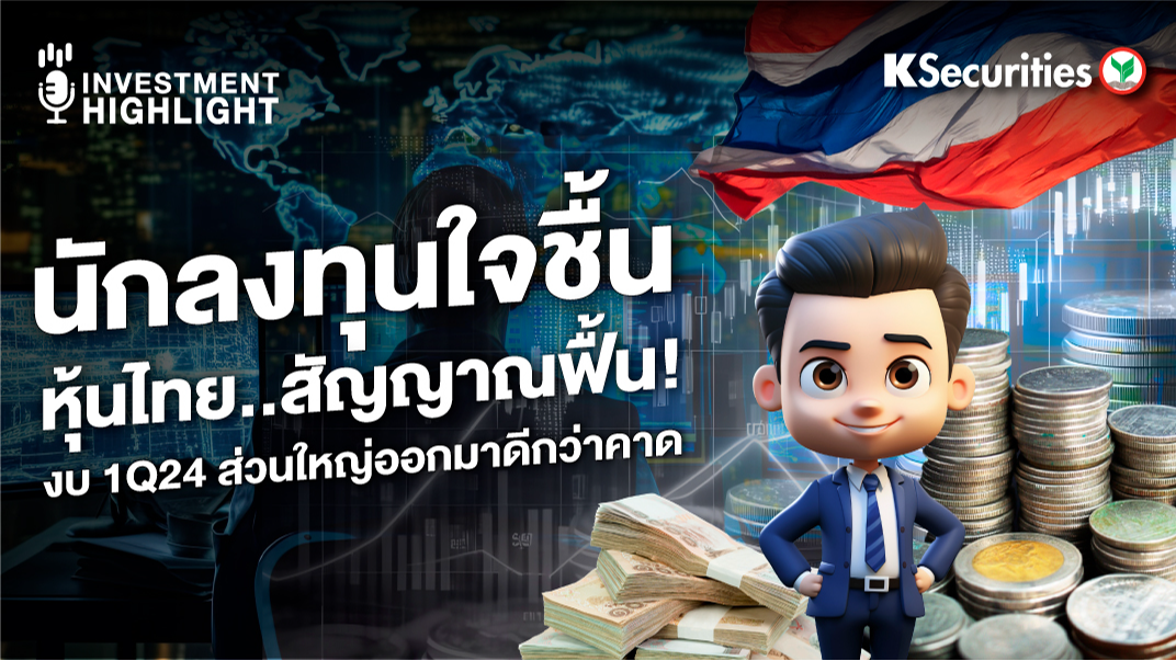 นักลงทุนใจชื้น หุ้นไทย..สัญญาณฟื้น! งบ 1Q24 ส่วนใหญ่ออกมาดีกว่าคาด
