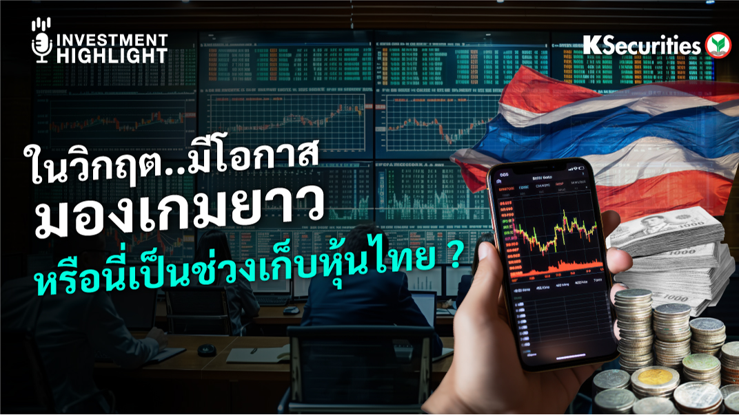 ในวิกฤต..มีโอกาส มองเกมยาว หรือนี่เป็นช่วงเก็บหุ้นไทย?