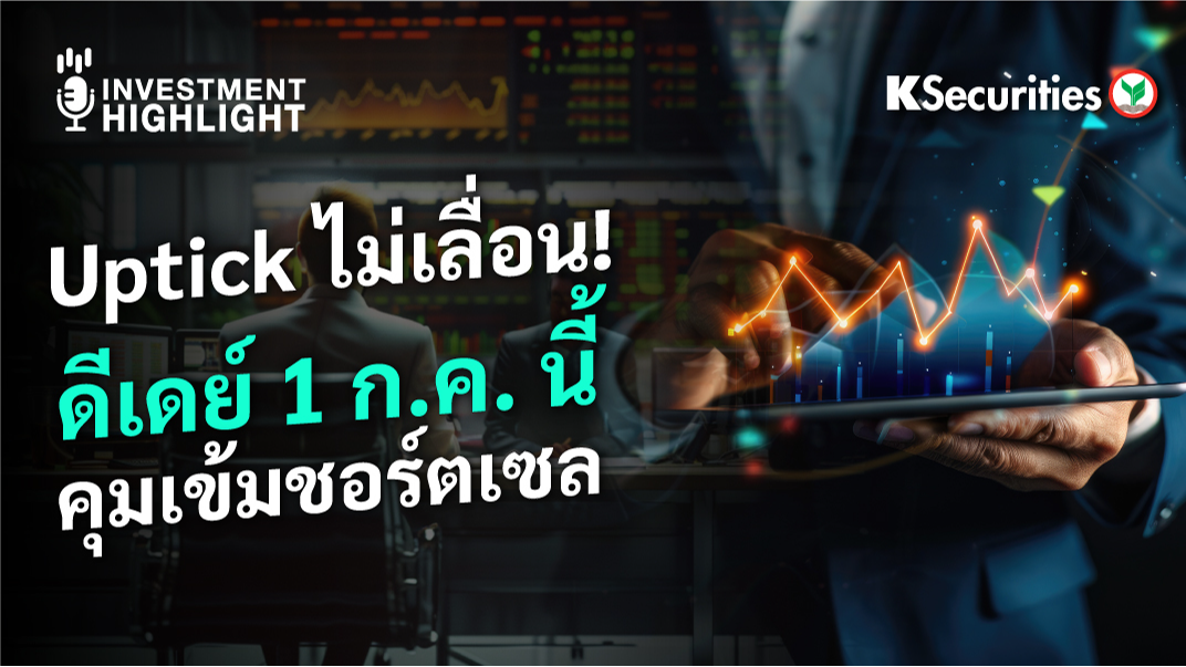 Uptick ไม่เลื่อน! ดีเดย์ 1 ก.ค. นี้ คุมเข้มชอร์ตเซล 