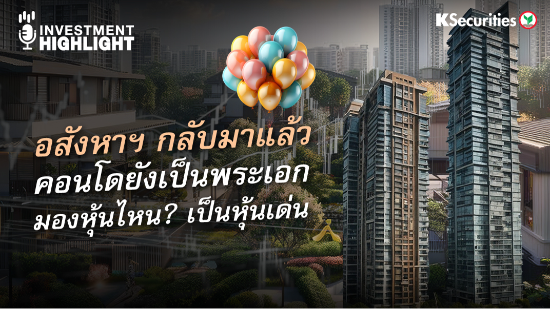 อสังหาฯ กลับมาแล้ว คอนโดยังเป็นพระเอก มองหุ้นไหน? เป็นหุ้นเด่น
