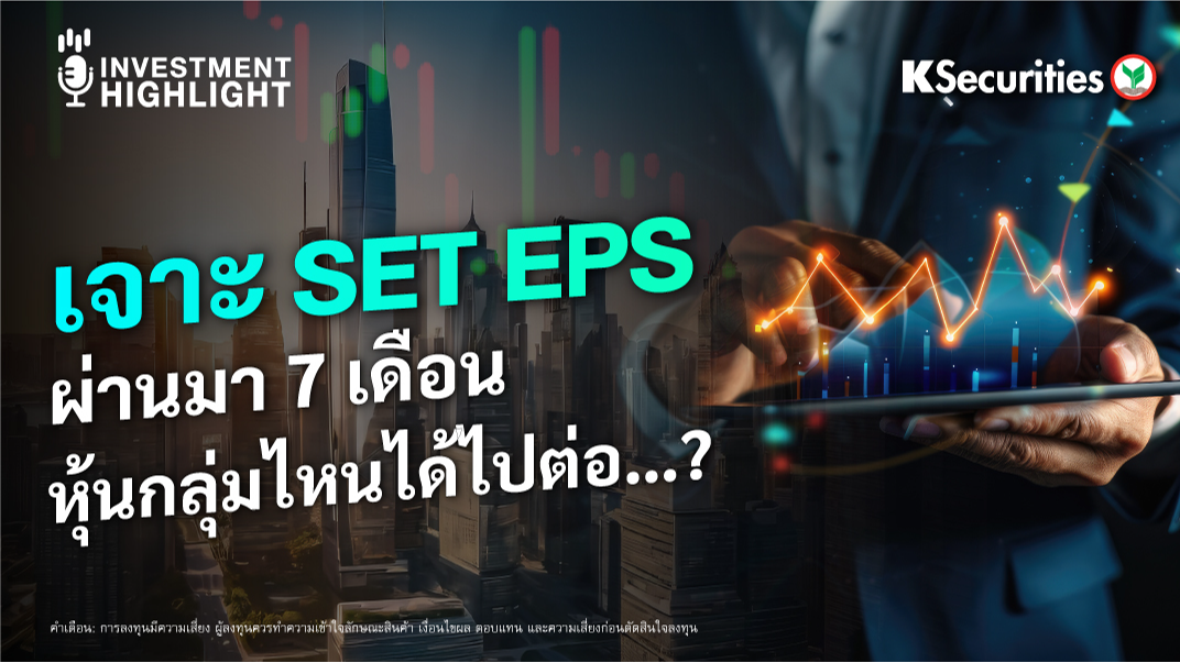 เจาะ SET EPS ผ่านมา 7 เดือน หุ้นกลุ่มไหนได้ไปต่อ…?
