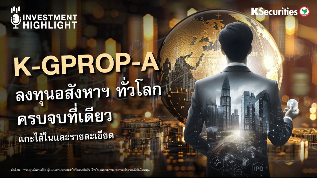 K-GPROP-A ลงทุนอสังหาฯ ทั่วโลก ครบจบที่เดียว แกะไส้ในและรายละเอียด 