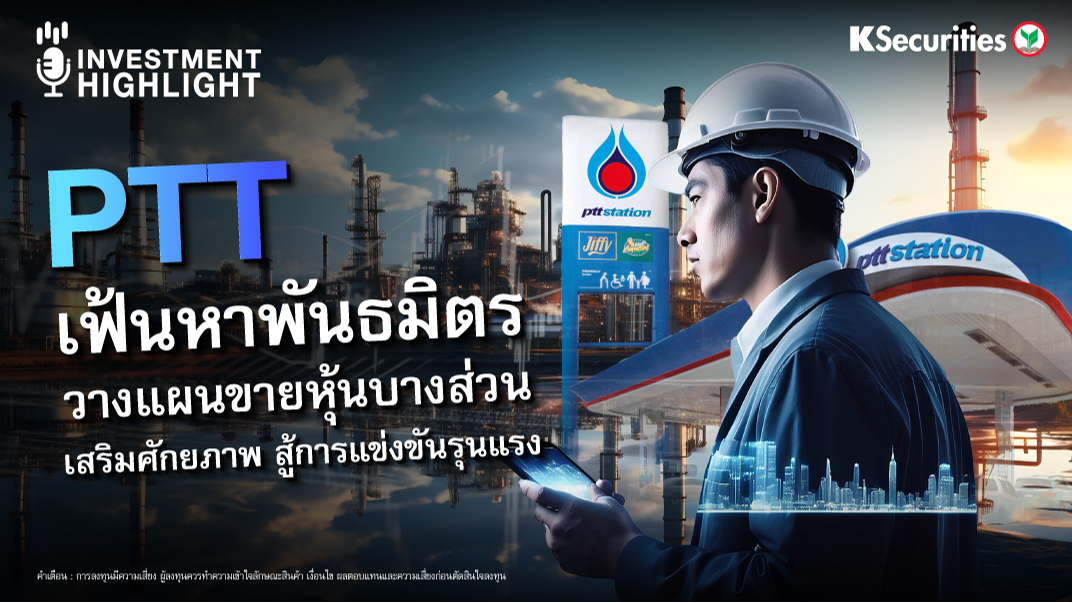 PTT เฟ้นหาพันธมิตร วางแผนขายหุ้นบางส่วน เสริมศักยภาพ สู้การแข่งขันรุนแรง